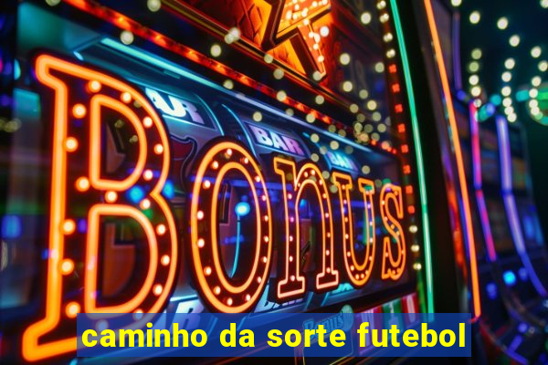 caminho da sorte futebol